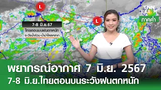 พยากรณ์อากาศ 7 มิถุนายน 2567 (ภาคค่ำ) | 7-8 มิ.ย.ไทยตอนบนระวังฝนตกหนัก | TNN EARTH | 07-06-24