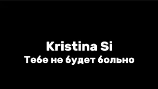 Kristina Si—тебе не будет больно|текст песни (lyrics)