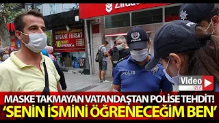 Maske Takmayan Vatandaştan Polise Tepki: "Senin İsmini Öğreneceğim Ben"