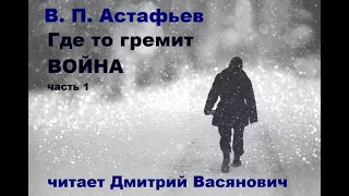 В. П. Астафьев. Где то гремит война.  Часть 1.  Читает Дмитрий Васянович