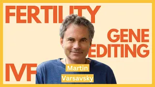 Martin Varsavsky on fertility problems, birth rate decline, gene editing and humanity's future.
