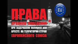 ПРАВА И ПРАВИЛА ПОВЕДЕНИЯ ПРИ ЗАДЕРЖАНИИ ПОЛИЦИЕЙ ИЛИ АРЕСТЕ НА ТЕРРИТОРИИ ЕВРОСОЮЗА