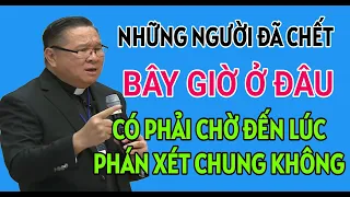 SỰ THẬT NHỮNG NGƯỜI ĐÃ QUA ĐỜI BÂY GIỜ Ở ĐÂU | CHA HY GIẢNG VÀ GIẢI ĐÁP THẮC MẮC PHỤNG VỤ