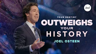 Your Destiny Outweighs Your History | Joel Osteen