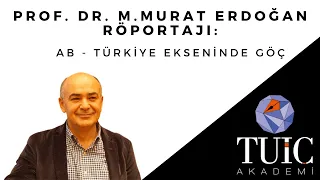Prof. Dr. M.Murat Erdoğan Röportajı : AB - Türkiye Ekseninde Göç