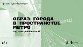 «Образ города в пространстве метро». Лекция Марии Никитиной