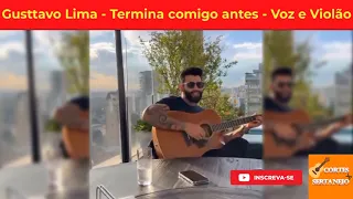 Gusttavo lima Termina comigo antes - Voz e Violão / Gusttavo lima música nova