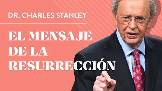 El mensaje de la resurrección – Dr. Charles Stanley