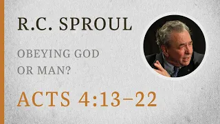 Obeying God or Man? (Acts 4:13–22) — A Sermon by R.C. Sproul