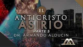 El Anticristo Asirio - Parte 5 | Dr. Armando Alducin