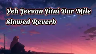 Yeh Jeevan Jitni Bar Mile | (Slowed Reverb) Lofi Mix | Lofi Slowed Reverb | Old is Gold