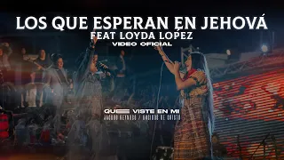 LOS QUE ESPERAN EN JEHOVÁ FEAT LOYDA LÓPEZ | VIDEO OFICIAL | QUE VISTE EN MI | LOS UNGIDOS DE CRISTO