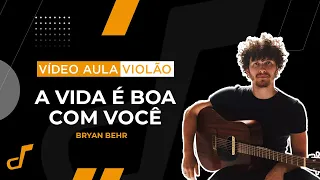 Bryan Behr - A vida é boa com você  l  Vídeo - Aula violão