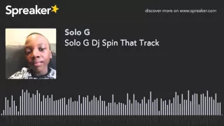 Solo G Dj Spin That Track (made with Spreaker)