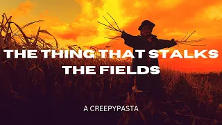 "The Thing That Stalks The Fields" A creepy story from The Creepypasta Wiki. #storytelling #narrator