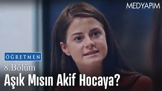 Aşık mısın Akif hocaya? - Öğretmen 8. Bölüm