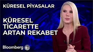 Küresel Piyasalar - Küresel Ticarette Artan Rekabet | 23 Mayıs 2024