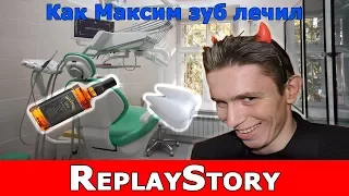 ReplayStory: Как Максим зуб лечил