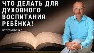 Что делать для духовного воспитания ребёнка! Торсунов лекции