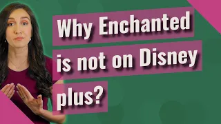 Why Enchanted is not on Disney plus?