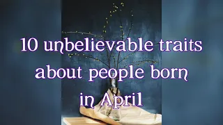 10 Unbelievable Traits of April born personalities