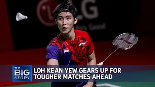 Loh Kean Yew expects future matches to be harder, despite recent positive results | THE BIG STORY