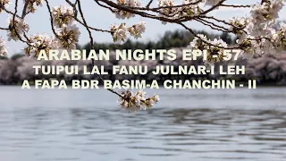 Aabian Nights Epi - 57 Tuipui Lal Fanu Julnar-i leh a Fapa Bdr Basim-a chanchin - II