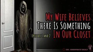 My Wife Believes There Is Something in Our Closet [PARTS 1 and 2] | TERRIFYING CREEPYPASTA