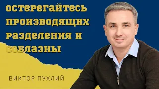 Остерегайтесь производящих разделения и соблазны | Христианская проповедь | Виктор Пухлий