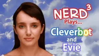 Nerd³ Plays... With Cleverbot and Evie