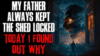 "My Father Always Kept The Shed Locked, Today I Found Out Why" Creepypasta