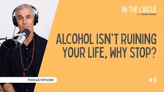 Alcohol Isn't Ruining Your Life, Why Stop? | In The Circle with Tommy Rosen #6