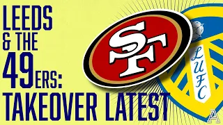 Leeds and 49ers Enterprises: The takeover situation explained