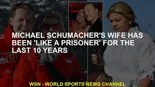 Michael Schumacher's wife has been 'like a PRISONER' for the last 10 years
