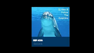 Dj Alex B  - Follow The Dolphins (Original Mix) - Deep Aqua Records