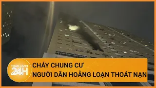 Cháy căn hộ chung cư ở Hà Nội, người dân hoảng loạn tháo chạy | Toàn cảnh 24h