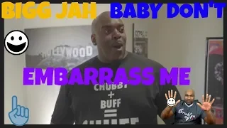 BIGG JAH -"BABY DON'T EMBARRASS ME" - REACTION
