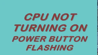 Cpu not Turning on and Power Button Flashing Solved in 100 sec