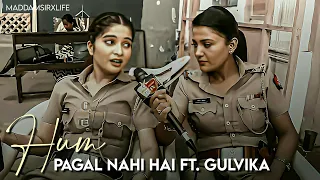 HUM PAGAL NAHI HAI FT. GULVIKA || GULKI JOSHI & BHAVIKA SHARMA VM || MADDAM SIR