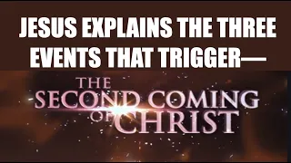 JESUS EXPLAINS THE 3 EVENTS THAT TRIGGER HIS SECOND COMING--DO YOU KNOW THEM?