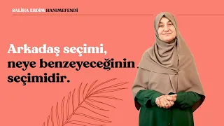 Arkadaş Seçimi, Neye Benzeyeceğinin Seçimidir. | Saliha Erdim