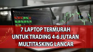 7 LAPTOP TERMURAH UNTUK TRADING 4-6 JUTAAN MULTITASKING LANCAR