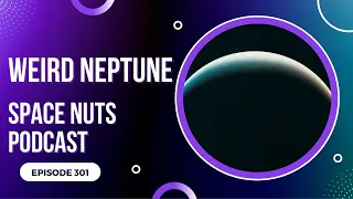 Weird Neptune | Space Nuts 301 with Professor Fred Watson & Andrew Dunkley | Space Science Podcast