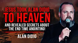 Jesus Took Alan DiDio to Heaven and Revealed Secrets About the End Time Anointing!