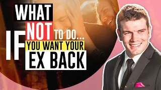 What NOT To Do If You Want Your Ex Back