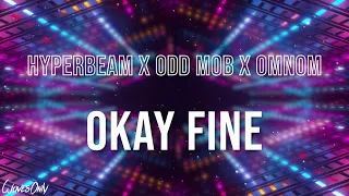 Hyperbeam x Odd Mob x Omnom - Okay Fine (Lyrics)