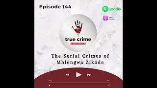Episode 144 The Serial Crimes of Mhlengwa Zikode