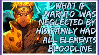 What If Naruto Was NEGLECTED By His Family & Had An All Elements Bloodline | PART 3