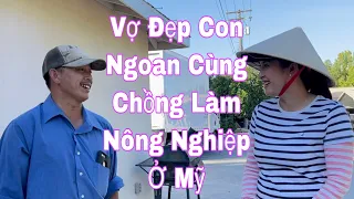 VỢ ĐẸP CON NGOAN CÙNG CHỒNG LÀM NÔNG Ở MỸ