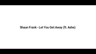 lyrics of Shaun Frank - Let You Get Away ft. Ashe